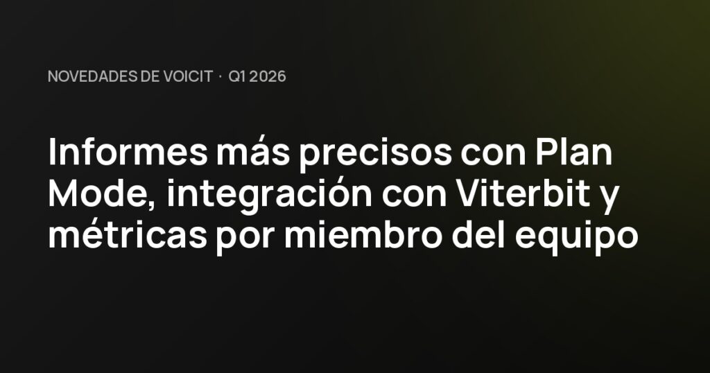 What's New at Voicit Q1 2026 — Plan Mode, Viterbit, and Team Metrics